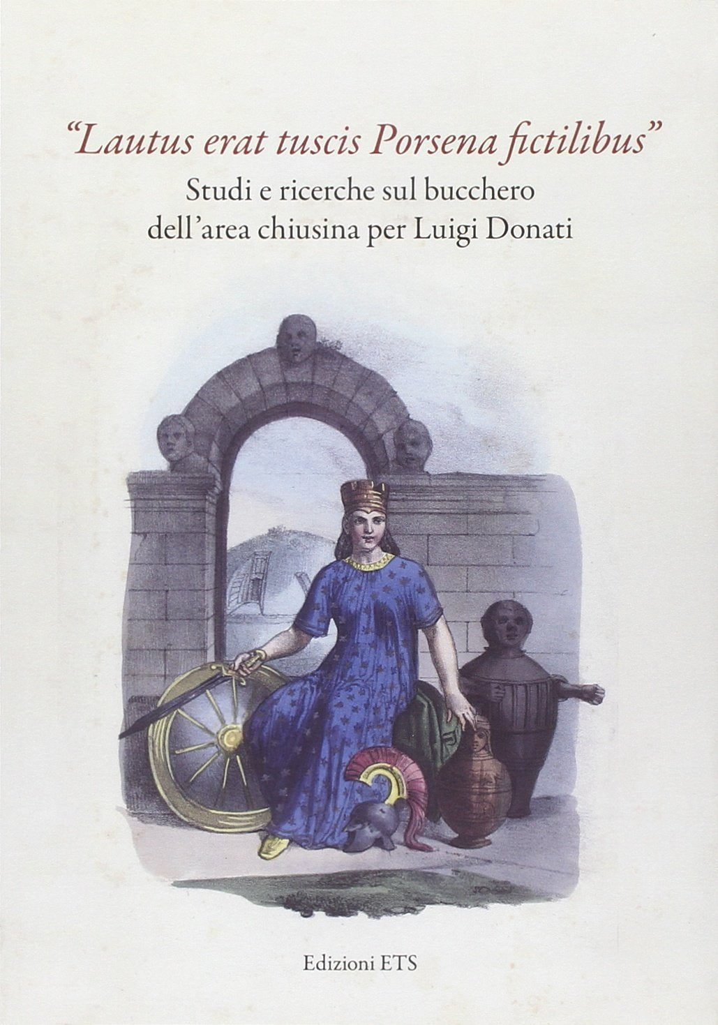 «Lautus erat tuscis Porsena fictilibus». Studi e ricerche sul bucchero dell'area chiusina per Luigi Donati. Ediz. illustrata Film, Art & Culture