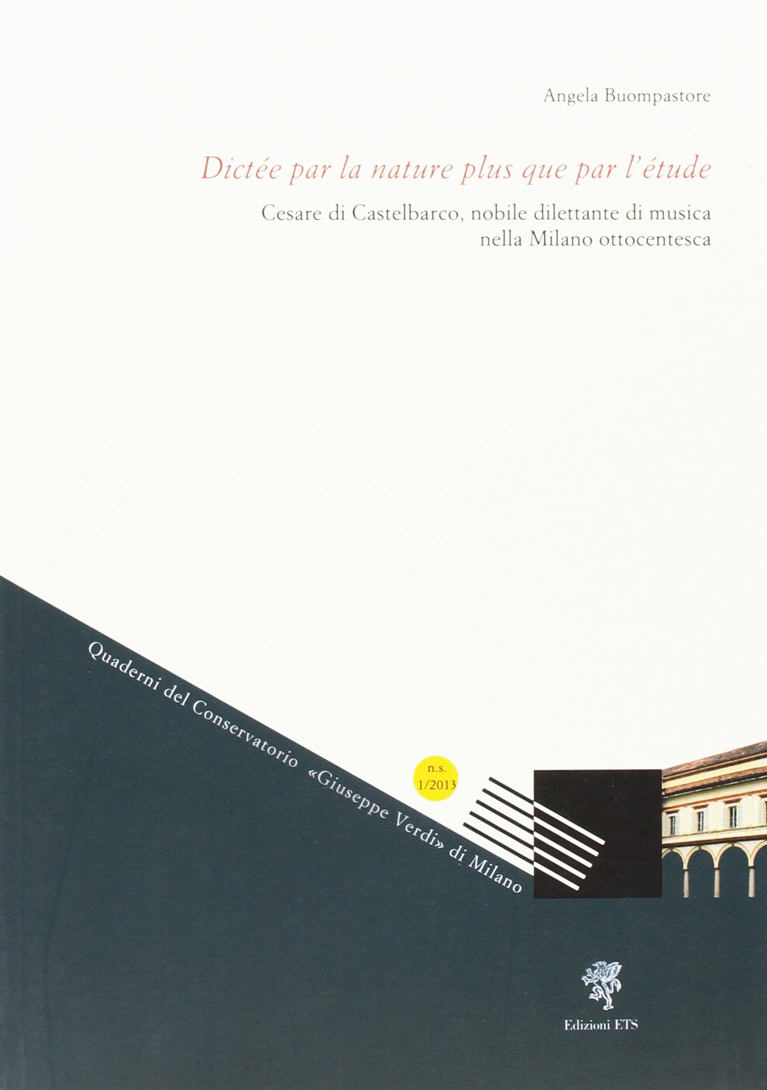 Dictée par la nature plus que par l'étude. Cesare di Castelbarco, nobile dilettante di musica nella Milano ottocentesca (Quaderni del Conservatorio «Giuseppe Verdi» di Milano. Nuova serie) Arts & Music