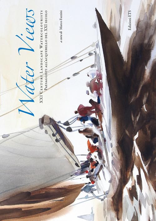 Water views. XXI century landscape watercolourists-Paesaggi all'acquerello del XXI secolo Film, Art & Culture