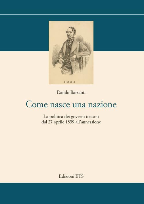 Come nasce una nazione. La politica dei governi toscani dal 27 aprile 1859 all'annessione (Storia e politica) Politics & History