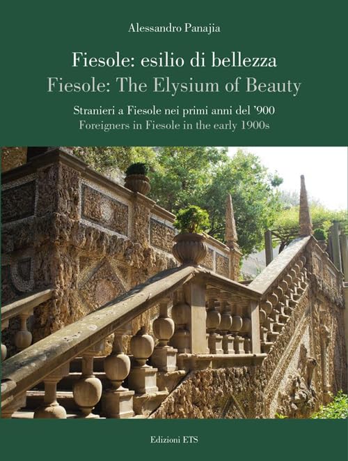 Fiesole: esilio di bellezza. Stranieri a Fiesole nei primi anni del '900-Fiesole: the elysium of beauty. Foreigners in Fiesole in the early 1900s Leisure, Home & Garden