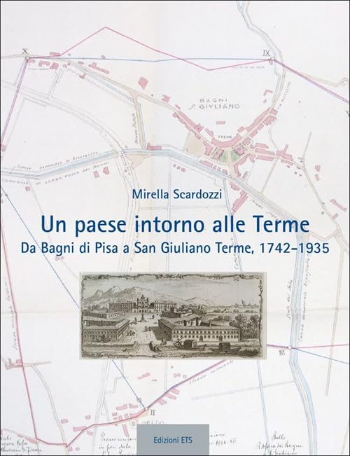 Un paese intorno alle terme. Da Bagni di Pisa a san Giuliano Terme, 1742-1935 Leisure, Home & Garden