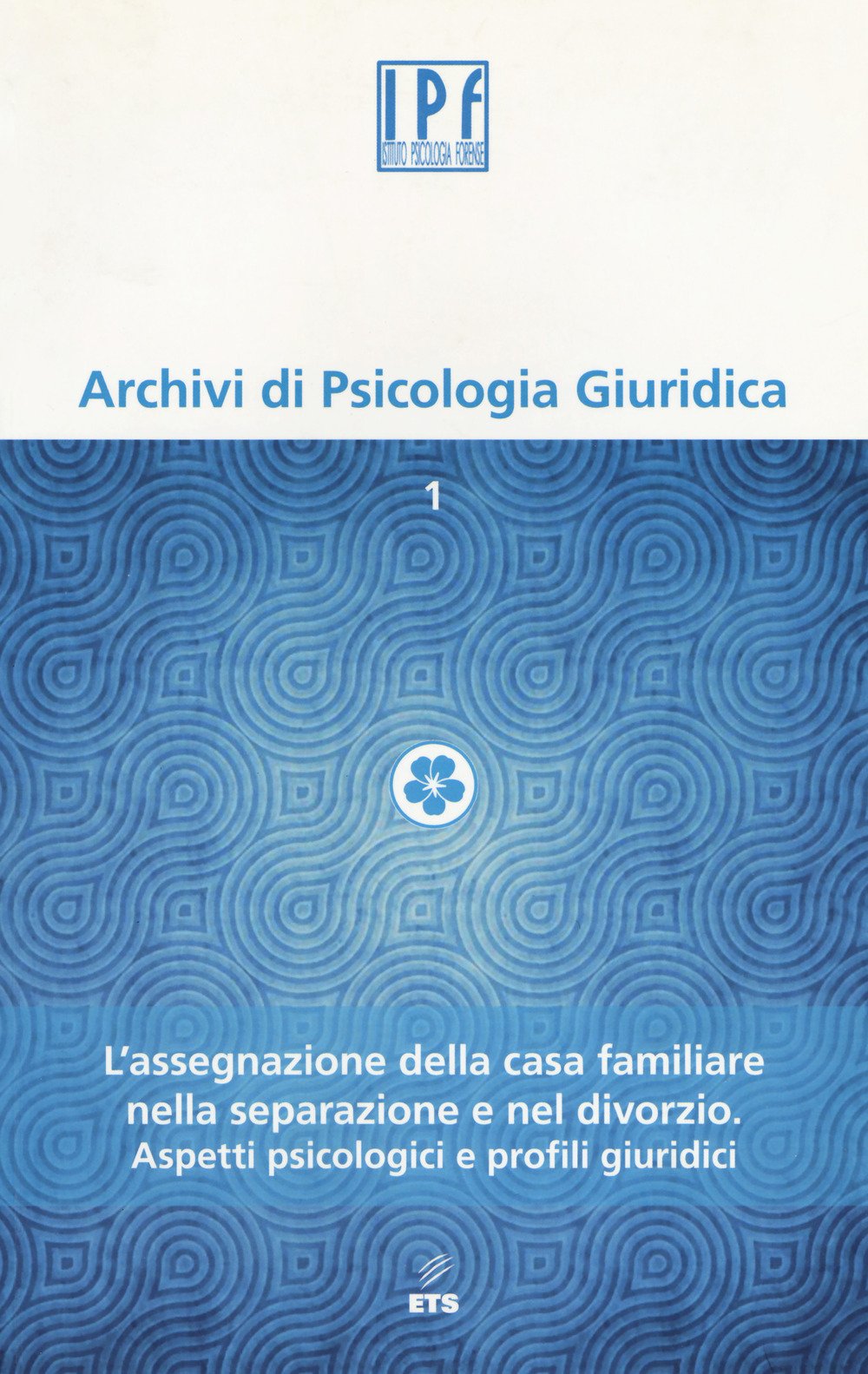 Archivi di psicologia giuridica. L'assegnazione della casa familiare nella separazione e nel divorzio. Aspetti psicologici e profili giuridici (2014) (Vol. 1) Reference Books