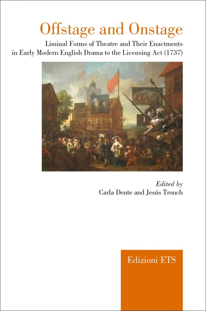 Offstage and onstage. Liminal forms of theatre and their enactments in early modern english drama to the licensing act (1737) book