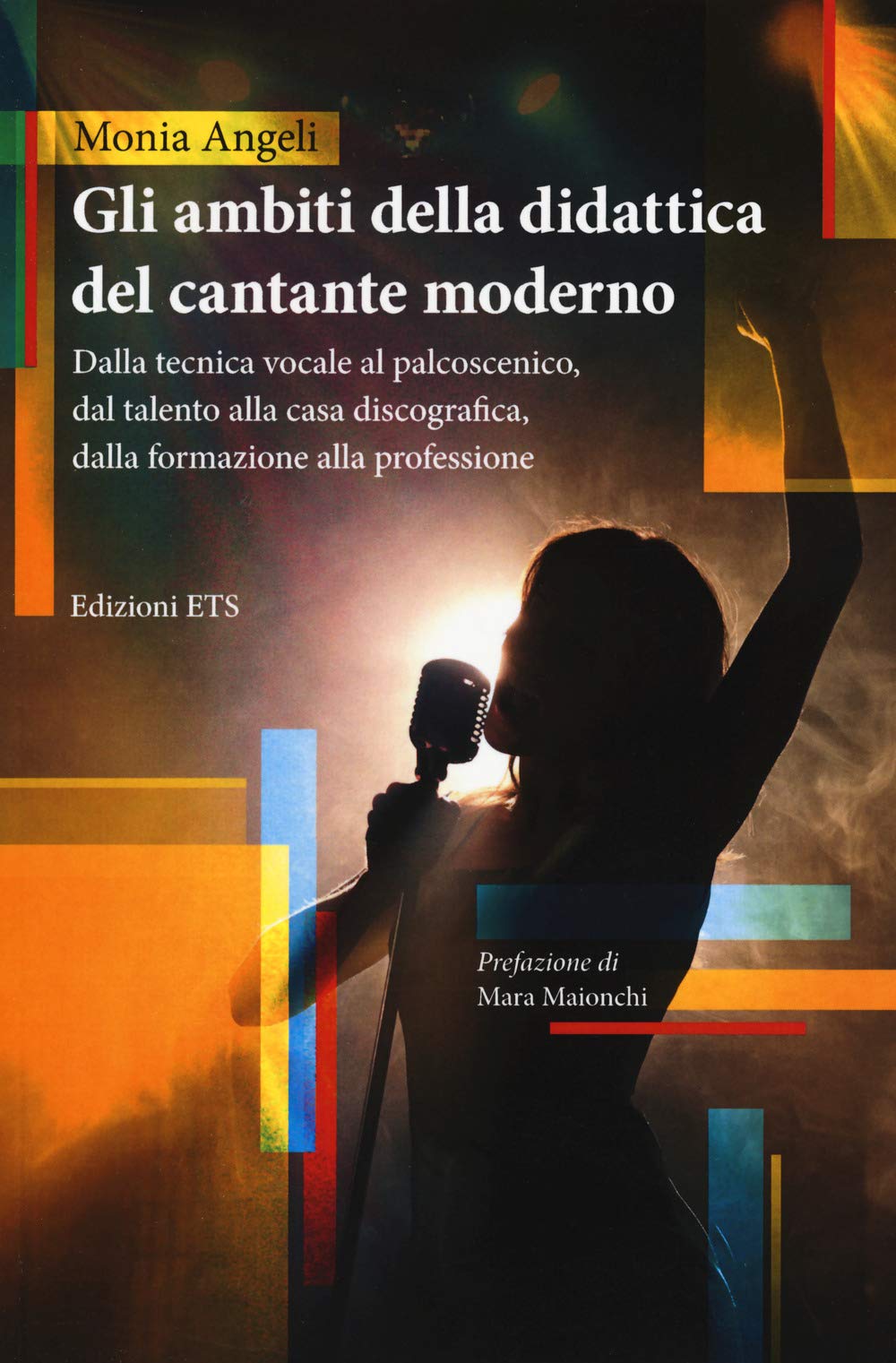 Gli ambiti della didattica del cantante moderno. Dalla tecnica vocale al palcoscenico, dal talento alla casa discografica, dalla formazione alla professione book