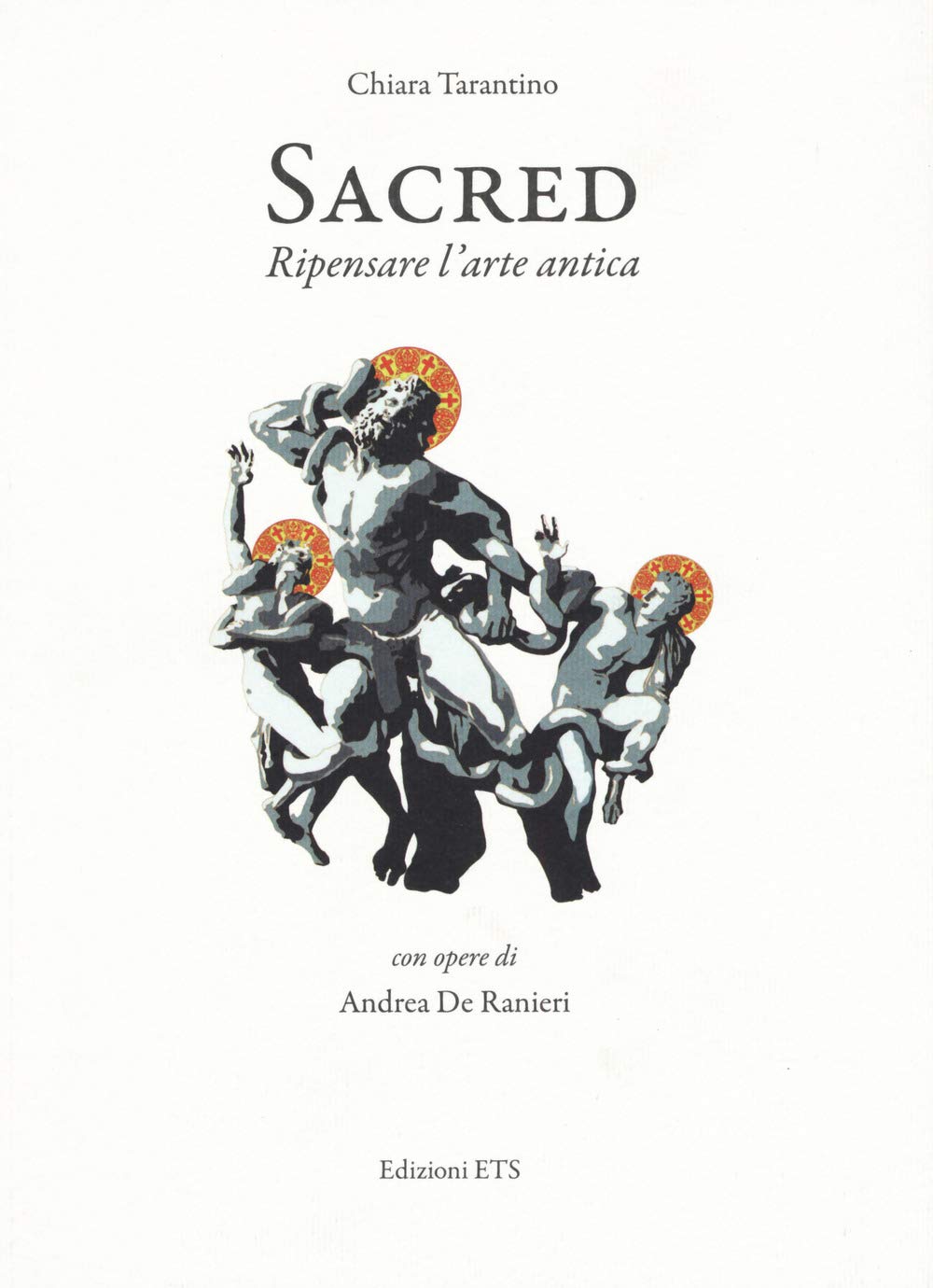 Sacred. Ripensare l'arte antica. Con opere di Andrea De Ranieri. Catalogo della mostra (Pisa, 16 settembre-24 ottobre). Ediz. a colori book