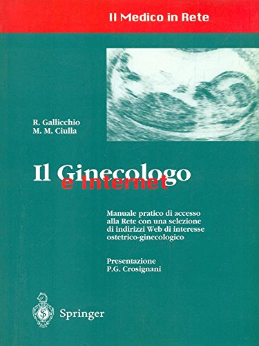 Il Ginecologo e Internet: Manuale pratico di accesso alla Rete con una selezione di indirizzi Web di interesse ostetrico-ginecologico (Il Medico in Rete) Medicine