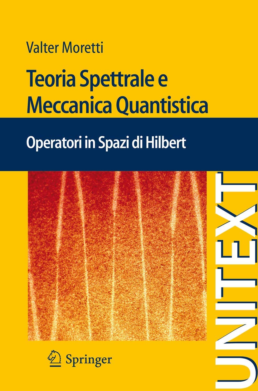Teoria Spettrale e Meccanica Quantistica: Operatori in Spazi di Hilbert (UNITEXT) Mathematics