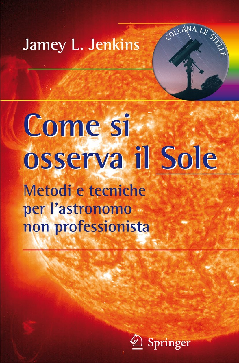 Come si osserva il Sole: Metodi e tecniche per l'astronomo non professionista (Le Stelle) Books