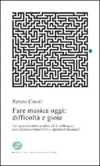Fare musica oggi: difficoltà e gioie. Un'approfondita analisi ed il colloquio con trenta compositori e operatori musicali (Sos/Storia o storie) Arts & Music