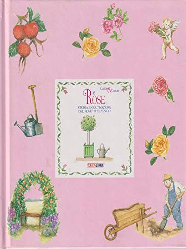 Le rose. Storia e coltivazione del roseto classico. Ediz. illustrata book