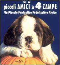 Piccoli amici a 4 zampe. Un piccolo fantastico fedelissimo amico. Ediz. illustrata book