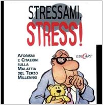 Stressami, stress! Aforismi e citazioni sulla malattia del terzo millennio. Ediz. illustrata book