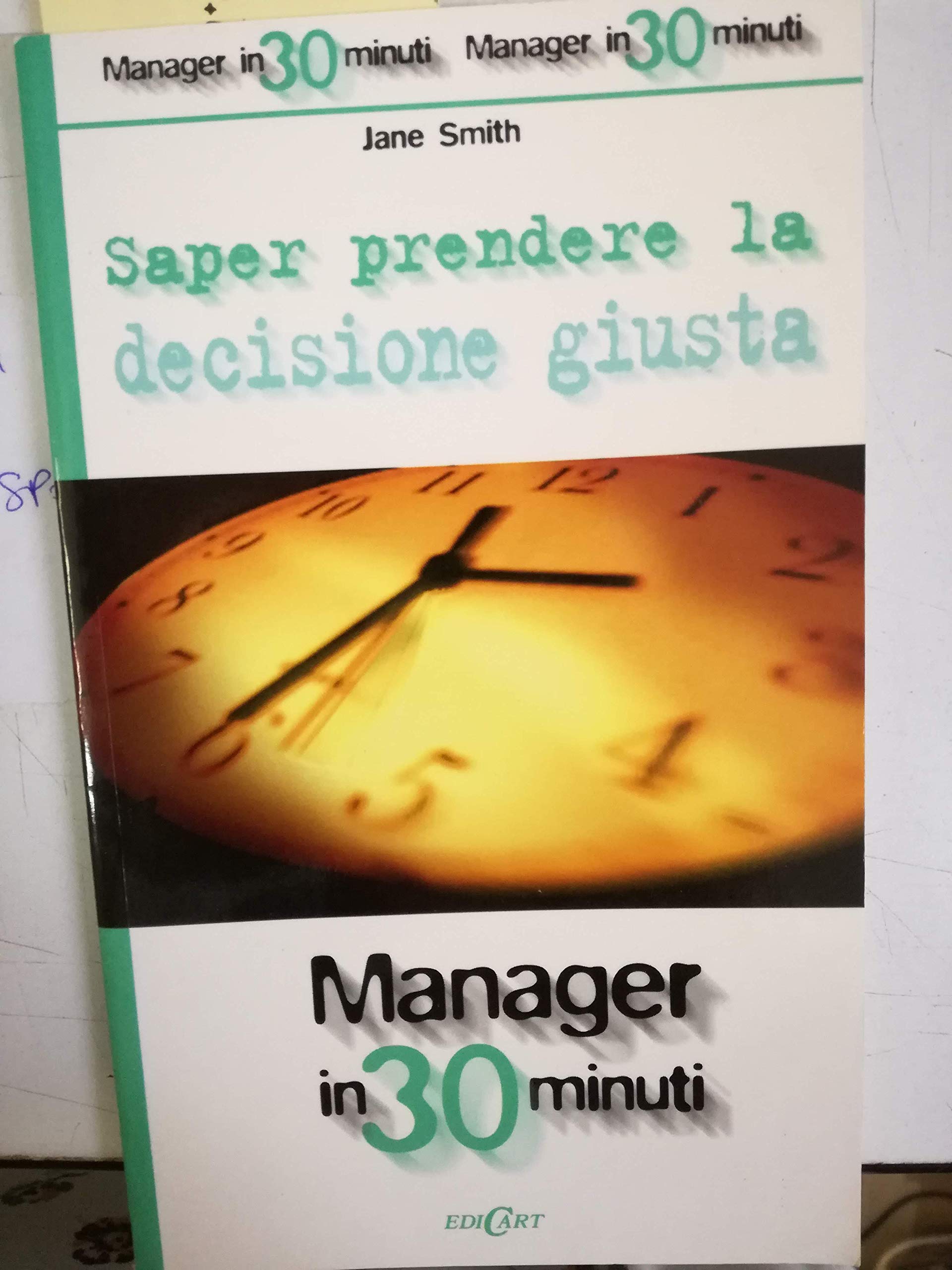 Saper prendere la decisione giusta (Manager in 30 minuti) Business, Finance & Career Books