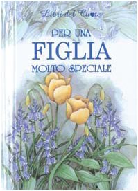 Per una figlia molto speciale. Ediz. illustrata book
