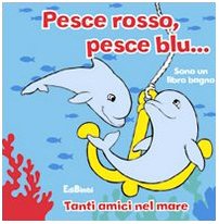 Pesce rosso, pesce blu. Sono un libro bagno. Ediz. illustrata (Libri bagno) Children's books