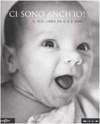 Ci sono anch'io. Il mio libro da 0 a 5 anni. Ediz. illustrata Parents & Children