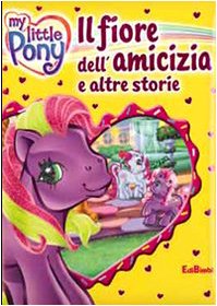 Il fiore dell'amicizia e altre storie. My Little Pony. Ediz. illustrata book