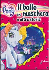 Il ballo in maschera e altre storie. My Little Pony. Ediz. illustrata book