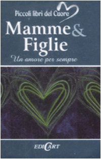 Mamme & figlie. Un amore per sempre. Ediz. illustrata (Piccoli libri del Cuore) Contemporary literature
