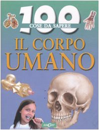 Il corpo umano. Ediz. illustrata (100 cose da sapere) Non-fiction