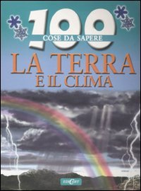 La Terra e clima. Ediz. illustrata (100 cose da sapere) Non-fiction