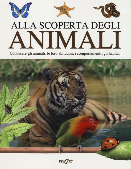 Alla scoperta degli animali. Conoscere gli animali, le loro abitudini,i comportamenti, gli habitat Non-fiction