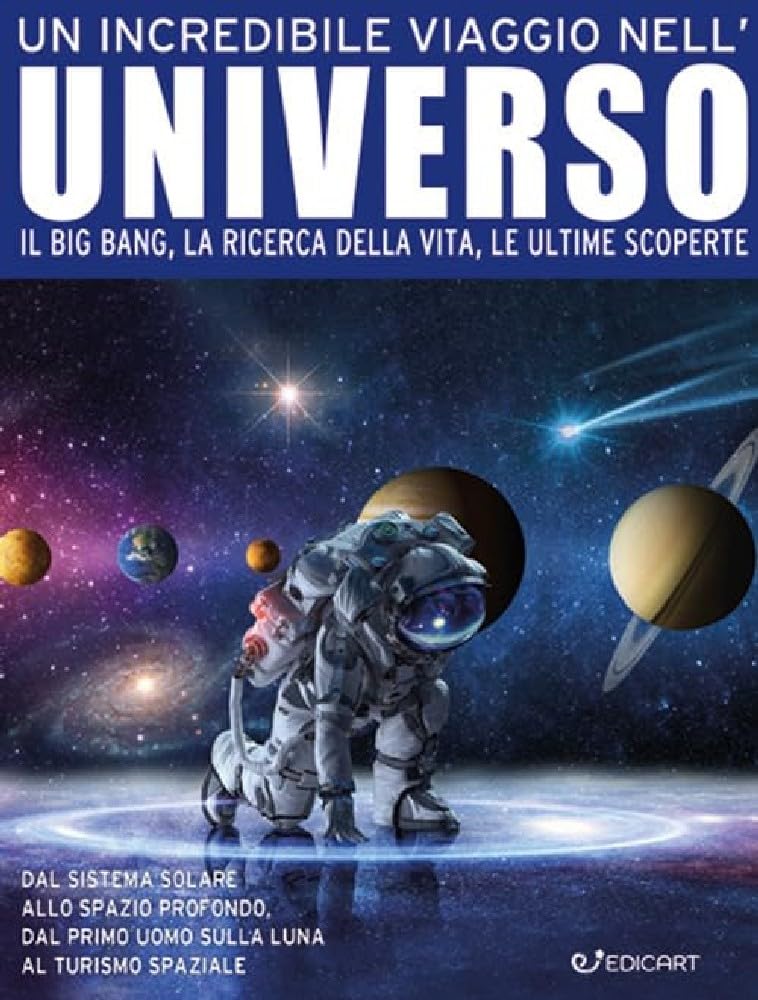 Un incredibile viaggio nell'universo. Il Big Bang, la ricerca della vita, le ultime scoperte. Ediz. a colori book