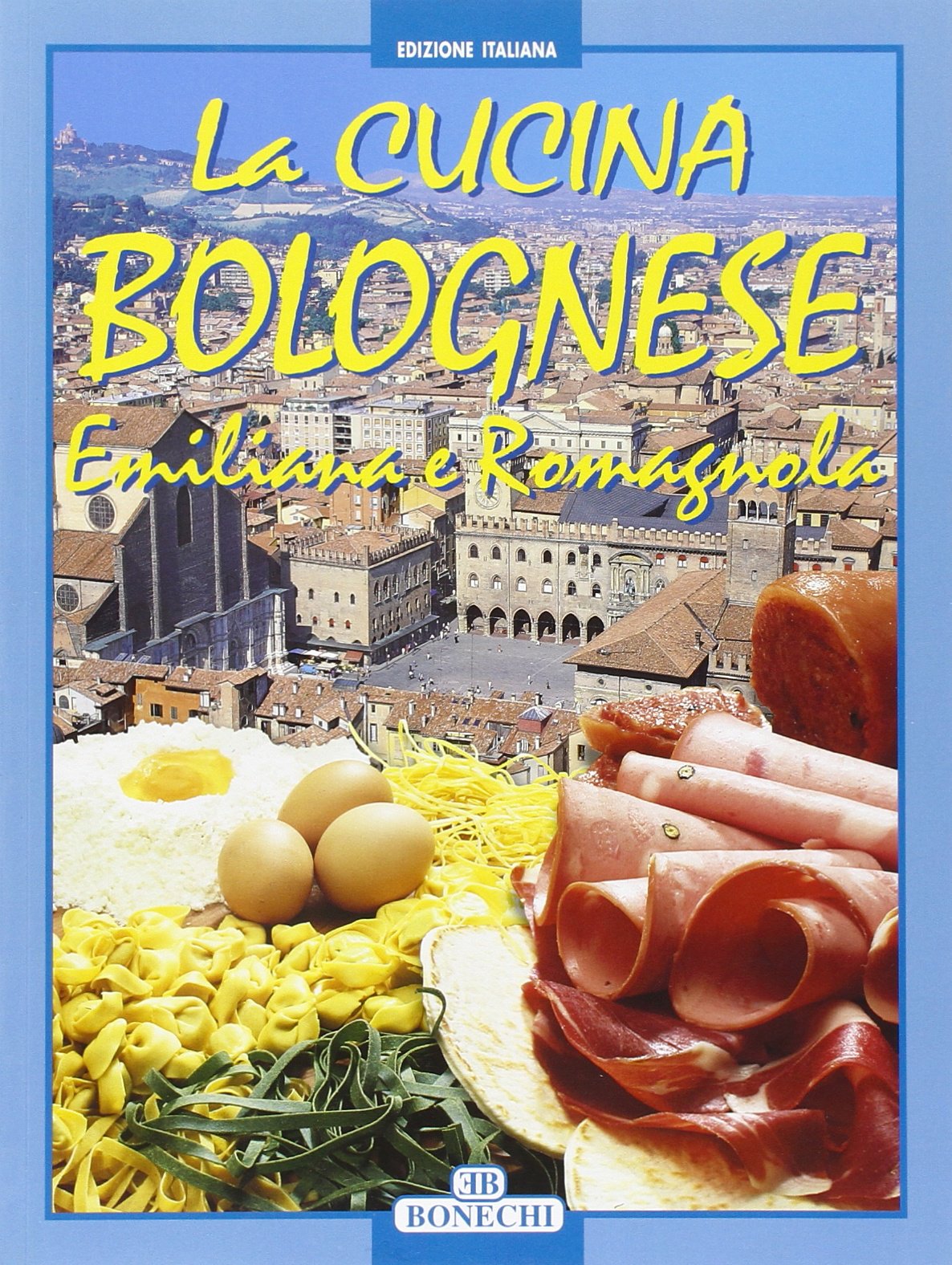La cucina bolognese, emiliana e romagnola Cooking & Enjoying