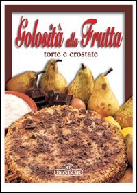 Golosità alla frutta. Torte e crostate (Cioccolato che passione!) Leisure, Home & Garden