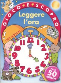 Leggere l'ora. Gioco e scopro. Con adesivi Non-fiction