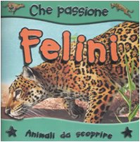 I felini. Animali da scoprire. Ediz. illustrata (Che passione) Non-fiction