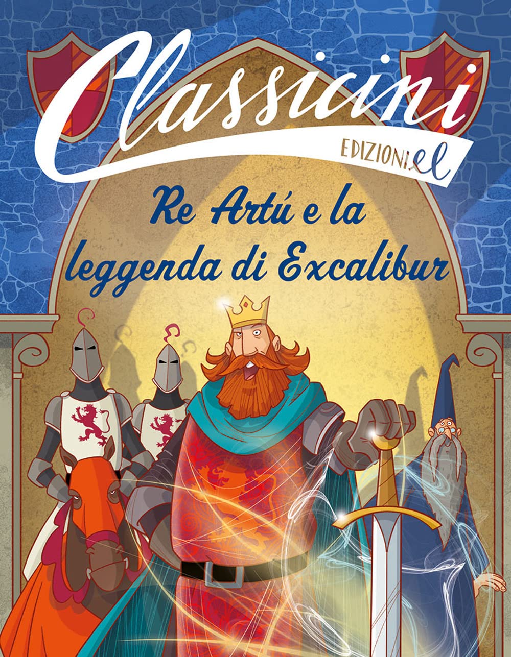 Re Artù e la leggenda di Excalibur. Classicini Fairy Tales & Legends