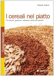 I cereali nel piatto. Un nuovo, gustoso e salutare modo di nutrirsi book