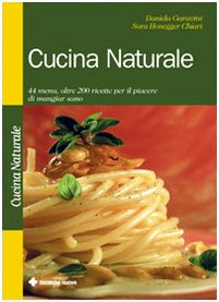 Cucina naturale. 44 menu, oltre 200 ricette per il piacere di mangiar sano Leisure, Home & Garden