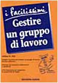 Gestire un gruppo di lavoro (I facilissimi) Business, Finance & Career