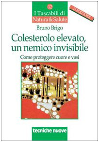 Colesterolo elevato, un nemico invisibile. Come proteggere cuore e vasi (I tascabili di Natura e salute) Medicine