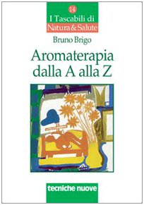 Aromaterapia dalla A alla Z. Il benessere con gli oli essenziali (I tascabili di Natura e salute) Health, Nutrition & Fitness