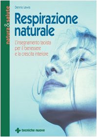 Respirazione naturale. L'insegnamento taoista per il benessere e la crescita interiore (Natura e salute) Religion & Esotericism