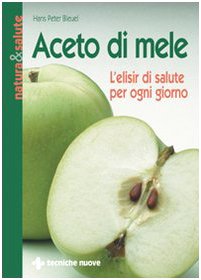 Aceto di mele. L'elisir di salute per ogni giorno (Natura e salute) Leisure, Home & Garden