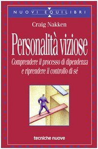 Personalità viziose. Comprendere il processo di dipendenza e riprendere il controllo di sé (Nuovi equilibri) Books