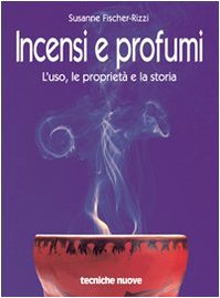 Incensi e profumi. L'uso, le proprietà e la storia book