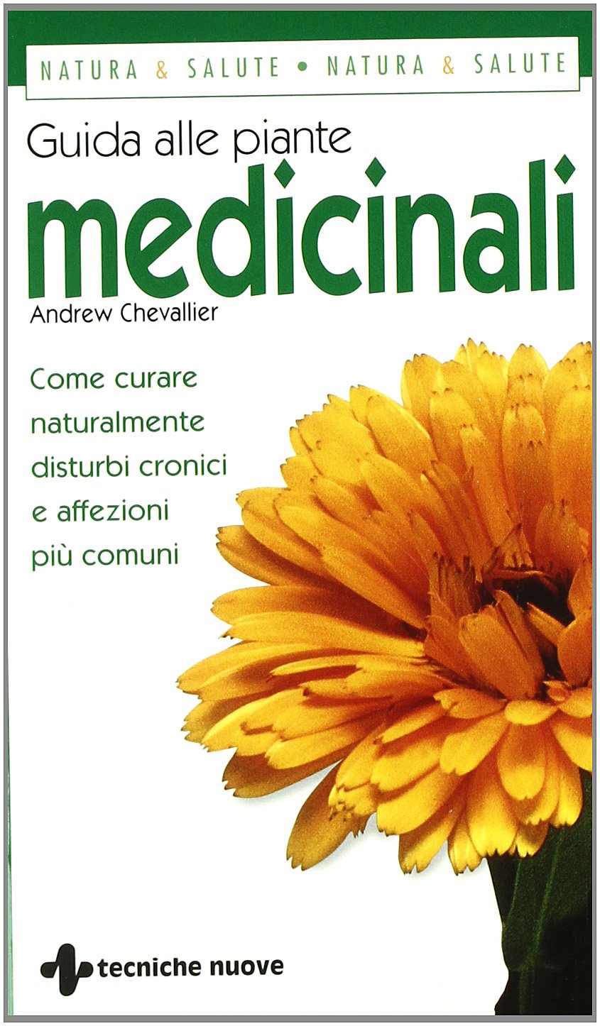 Guida alle piante medicinali. Come curare naturalmente disturbi cronici e affezioni più comuni Medicine