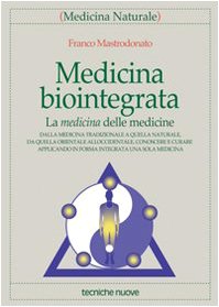Medicina biointegrata. La medicina delle medicine (Medicina naturale) Medicine