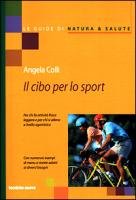 Il cibo per lo sport. Per chi fa attività fisica leggera e per chi si allena a livello agonistico Health, Nutrition & Fitness