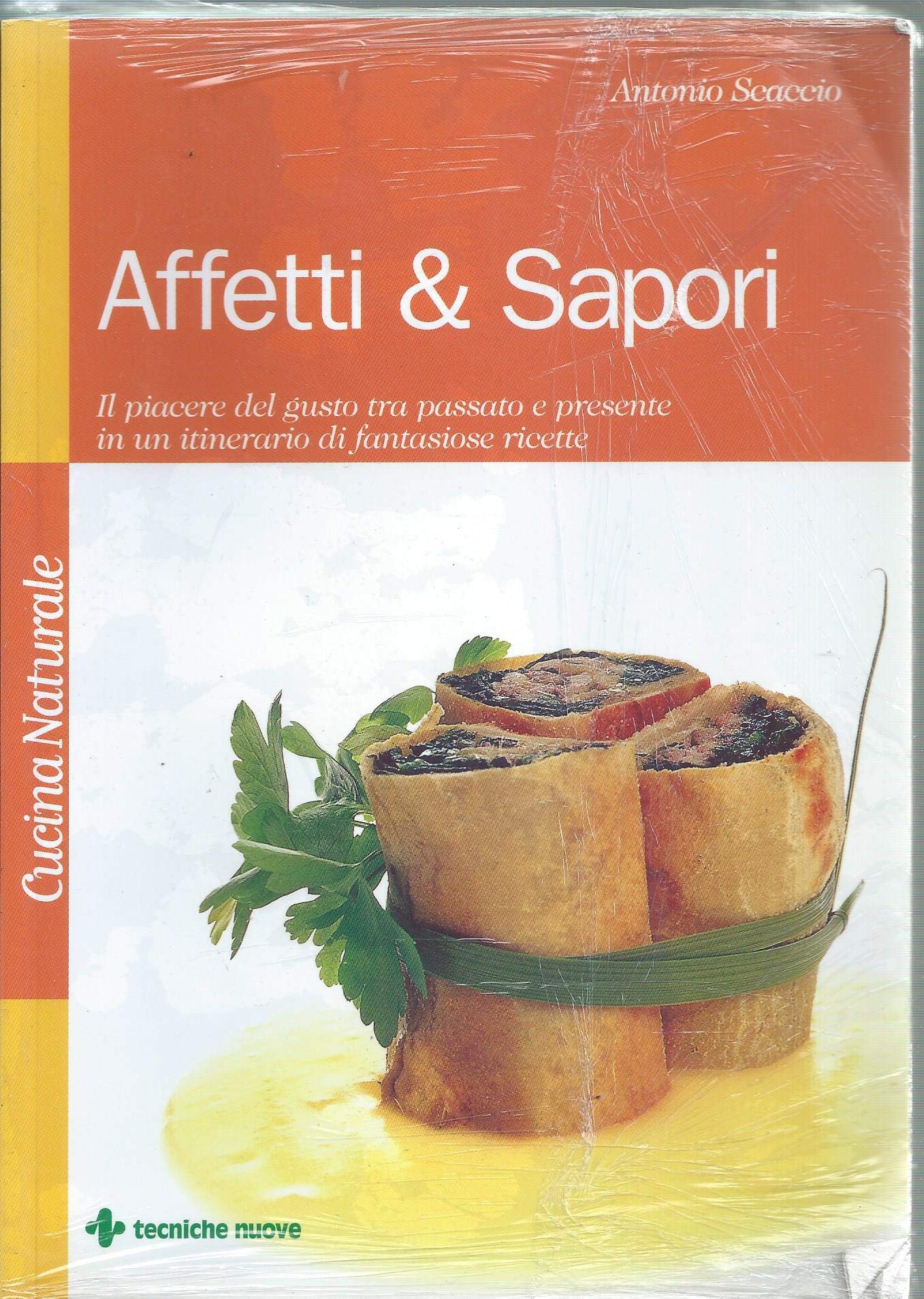 Affetti & sapori. Il piacere del gusto tra passato e presente in un itinerario di fantasiose ricette Cooking & Enjoying