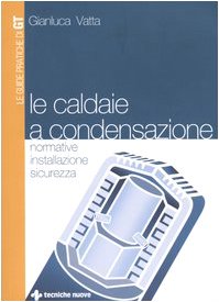 Le caldaie a condensazione. Normative, installazione, sicurezza (Impianti) Business & Technology