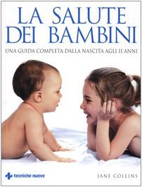 La salute dei bambini. Una guida completa dalla nascita agli 11 anni Medicine