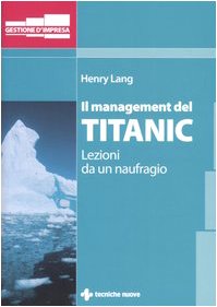 Il management del Titanic. Lezioni da un naufragio (Gestione d'impresa) Business, Finance & Career