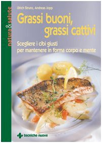 Grassi buoni, grassi cattivi. Scegliere i cibi giusti per mantenere in forma corpo e mente book